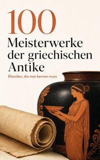 Produktbild: 100 Meisterwerke der griechischen Antike - Klassiker, die man kennen muss