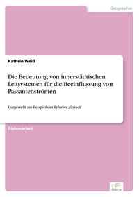 Produktbild: Die Bedeutung von innerst&auml;dtischen Leitsystemen f&uuml;r die Beeinflussung von Passantenstr&ouml;men