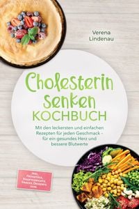 Produktbild: Cholesterin senken Kochbuch: Mit den leckersten und einfachen Rezepten f&uuml;r jeden Geschmack - f&uuml;r ein gesundes Herz und bessere Blutwerte - inkl. Fr&uuml;hs