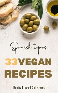 Produktbild: 33 Vegan Recipes from Spain: Tapas, Main Courses and Desserts