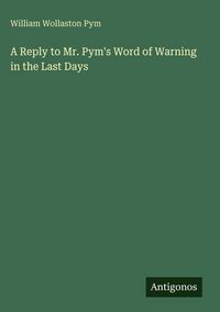 Produktbild: A Reply to Mr. Pym's Word of Warning in the Last Days
