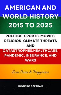 Produktbild: American and World History 2015 to 2025: Politics.Sports.Movies.Religion.Climate Threats and Catastrophes.Healthcare.Pandemic.Insurance and Wars