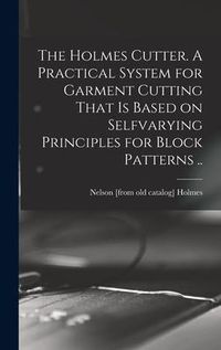 Produktbild: The Holmes Cutter. A Practical System for Garment Cutting That is Based on Selfvarying Principles for Block Patterns ..
