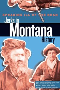 Produktbild: Speaking Ill of the Dead: Jerks in Montana History