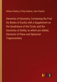 Produktbild: Elements of Geometry, Containing the First Six Books of Euclid, with a Supplement on the Quadrature of the Circle, and the Geometry of Solids, to which are Added, Elements of Plane and Spherical Trignonometry