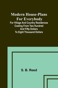 Produktbild: Modern house-plans for everybody; For village and country residences costing from two hundred and fifty dollars to eight thousand dollars