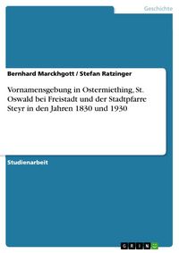 Produktbild: Vornamensgebung in Ostermiething, St. Oswald bei Freistadt und der Stadtpfarre Steyr in den Jahren 1830 und 1930