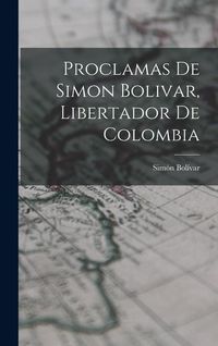Produktbild: Proclamas De Simon Bolivar, Libertador De Colombia
