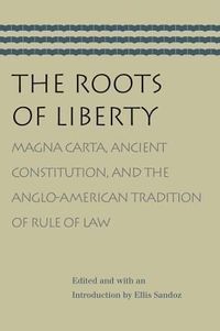 Produktbild: The Roots of Liberty: Magna Carta, Ancient Constitution, and the Anglo-American Tradition of Rule of Law