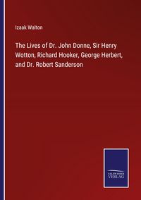 Produktbild: The Lives of Dr. John Donne, Sir Henry Wotton, Richard Hooker, George Herbert, and Dr. Robert Sanderson