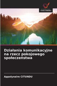 Produktbild: Dzia&iquest;ania komunikacyjne na rzecz pokojowego spo&iquest;ecze&iquest;stwa