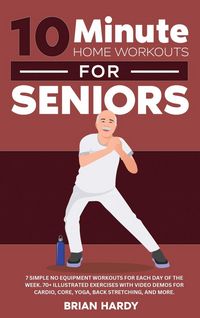 Produktbild: 10-Minute Home Workouts for Seniors; 7 Simple No Equipment Workouts for Each Day of the Week. 70+ Illustrated Exercises with Video Demos for Cardio, C
