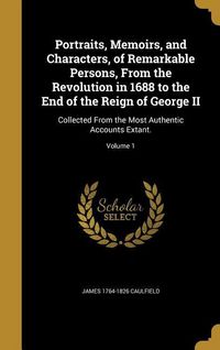 Produktbild: Portraits, Memoirs, and Characters, of Remarkable Persons, From the Revolution in 1688 to the End of the Reign of George II