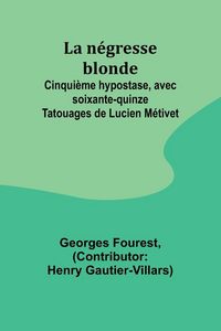 Produktbild: La n&eacute;gresse blonde; Cinqui&egrave;me hypostase, avec soixante-quinze Tatouages de Lucien M&eacute;tivet