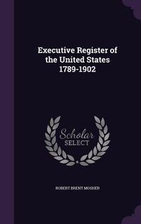 Produktbild: Executive Register of the United States 1789-1902