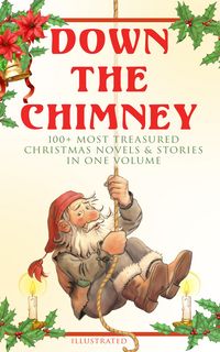Produktbild: Down the Chimney: 100+ Most Treasured Christmas Novels & Stories in One Volume (Illustrated)