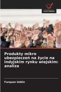 Produktbild: Produkty mikro ubezpiecze&iquest; na &iquest;ycie na indyjskim rynku wiejskim: analiza