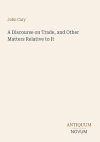 Produktbild: A Discourse on Trade, and Other Matters Relative to It