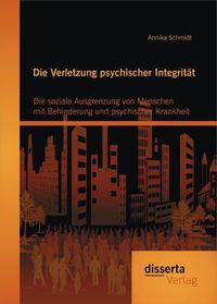 Bild vom Artikel Die Verletzung psychischer Integrität: Die soziale Ausgrenzung von Menschen mit Behinderung und psychischer Krankheit vom Autor Annika Schmidt