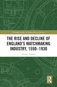 Produktbild: The Rise and Decline of England's Watchmaking Industry, 1550-1930