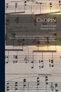 Produktbild: Chopin; op&egrave;ra en 4 actes compos&eacute; par Giacomo Orefice sur des m&eacute;lodies de F. Chopin. Po&egrave;me de Angiolo Orvieto. Adaptation fran&ccedil;aise de Paul Milliet