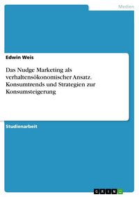 Produktbild: Das Nudge Marketing als verhaltens&ouml;konomischer Ansatz. Konsumtrends und Strategien zur Konsumsteigerung