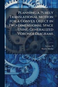 Produktbild: Planning a Purely Translational Motion for a Convex Object in Two-dimensional Space Using Generalized Voronoi Diagrams
