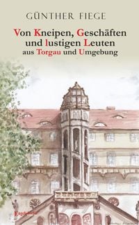 Produktbild: Von Kneipen, Gesch&auml;ften und lustigen Leuten aus Torgau und Umgebung