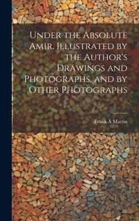 Produktbild: Under the Absolute Amir. Illustrated by the Author's Drawings and Photographs, and by Other Photographs