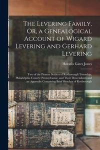 Produktbild: The Levering Family, Or, a Genealogical Account of Wigard Levering and Gerhard Levering: Two of the Pioneer Settlers of Roxborough Township, Philadelp