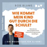 Produktbild: Wie kommt mein Kind gut durch die Schule? Notendruck, Hausaufgabenstress und Lernfrust gemeinsam bew&auml;ltigen &ndash; ein Wegweiser f&uuml;r Eltern