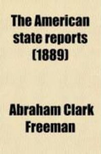 Produktbild: The American State Reports; Containing the Cases of General Value and Authority Subsequent to Those Contained in the "American Decisions" and