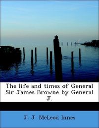 Produktbild: McLeod Innes, J: Life and times of General Sir James Browne