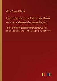 Produktbild: &Eacute;tude th&eacute;orique de la fluxion, consid&eacute;r&eacute;e comme un &eacute;l&eacute;ment des h&eacute;morrhagies