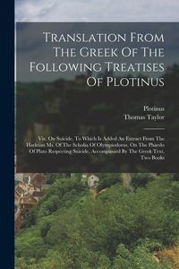 Bild vom Artikel Translation From The Greek Of The Following Treatises Of Plotinus: Viz. On Suicide, To Which Is Added An Extract From The Harleian Ms. Of The Scholia vom Autor Thomas Taylor