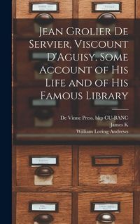 Produktbild: Jean Grolier de Servier, Viscount D'Aguisy. Some Account of his Life and of his Famous Library