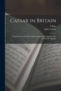 Produktbild: Caesar in Britain: C. Iuli Caesaris de Bello Gallico Commentarii Quartus (xx-xxxviii) et Quintus