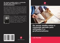 Produktbild: Os novos media entre o conte&uacute;do gerado pelo utilizador e o profissionalismo