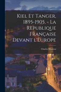 Produktbild: Kiel et Tanger, 1895-1905, - La Republique fran&ccedil;aise devant l'Europe