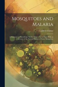 Produktbild: Mosquitoes and Malaria: A Summary of Knowledge On the Subject Up to Date; With an Account of the Natural History of Some Mosquitoes