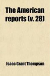 Produktbild: The American Reports (Volume 28); Containing All Decisions of General Interest Decided in the Courts of Last Resort of the Several States