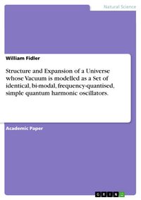 Produktbild: Structure and Expansion of a Universe whose Vacuum is modelled as a Set of identical, bi-modal, frequency-quantised, simple quantum harmonic oscillato