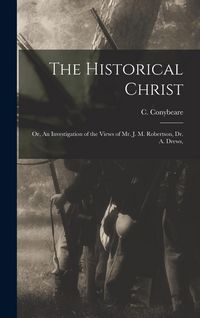 Produktbild: The Historical Christ: Or, An Investigation of the Views of Mr. J. M. Robertson, Dr. A. Drews,