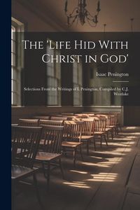 Produktbild: The 'Life Hid With Christ in God': Selections From the Writings of I. Penington, Compiled by C.J. Westlake
