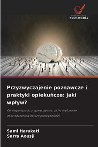 Produktbild: Przyzwyczajenie poznawcze i praktyki opieku&iquest;cze: jaki wp&iquest;yw?