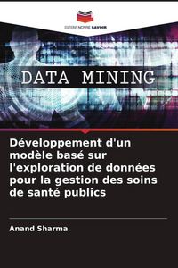 Produktbild: D&eacute;veloppement d'un mod&egrave;le bas&eacute; sur l'exploration de donn&eacute;es pour la gestion des soins de sant&eacute; publics