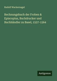 Produktbild: Rechnungsbuch der Froben & Episcopius, Buchdrucker und Buchh&auml;ndler zu Basel, 1557-1564