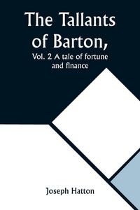 Produktbild: The Tallants of Barton, Vol. 2 A tale of fortune and finance