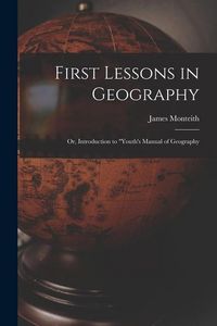 Produktbild: First Lessons in Geography: Or, Introduction to "Youth's Manual of Geography