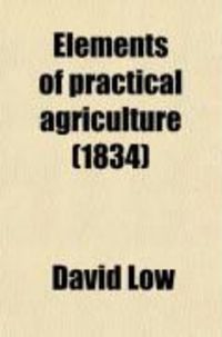 Produktbild: Elements of Practical Agriculture; Comprehending the Cultivation of Plants, the Husbandry of the Domestic Animals, and the Economy of the Farm